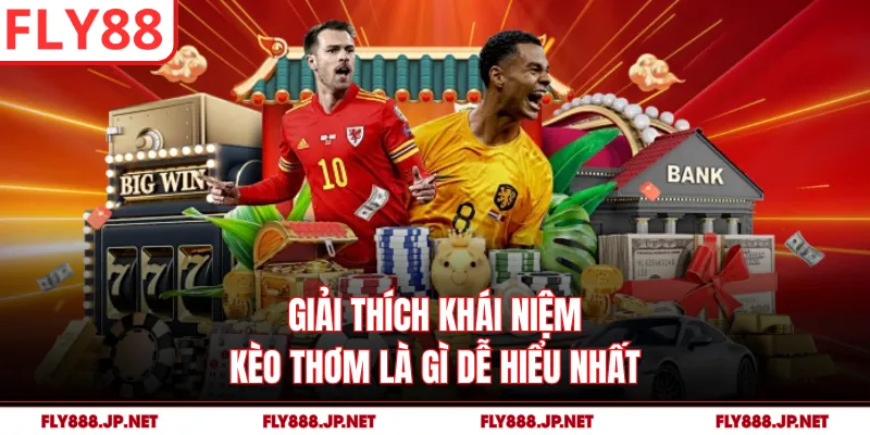 Giải thích khái niệm kèo thơm là gì dễ hiểu nhất