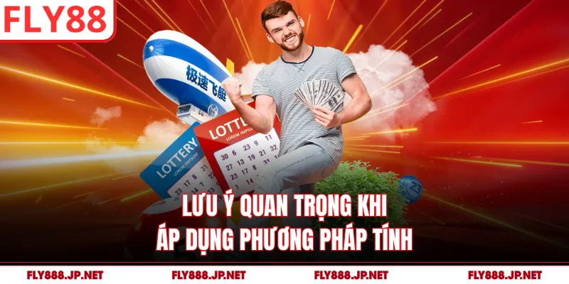 Lưu ý quan trọng khi áp dụng phương pháp tính