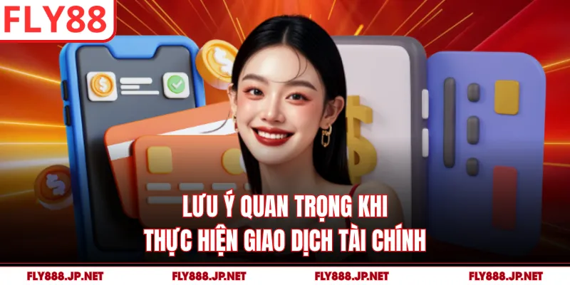 Lưu ý quan trọng khi thực hiện giao dịch tài chính