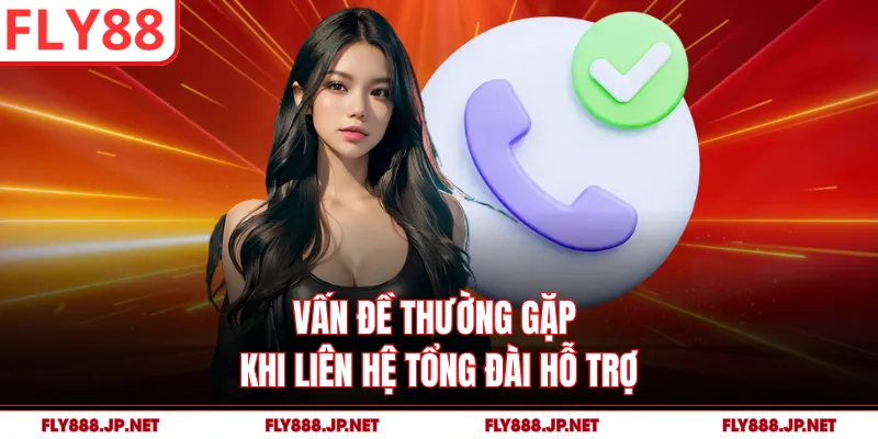 Vấn đề thường gặp khi liên hệ tổng đài hỗ trợ